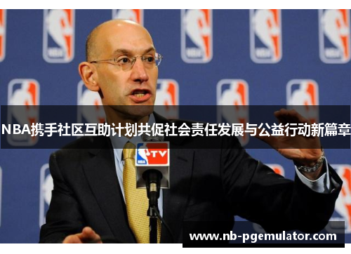 NBA携手社区互助计划共促社会责任发展与公益行动新篇章