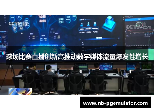 球场比赛直播创新高推动数字媒体流量爆发性增长