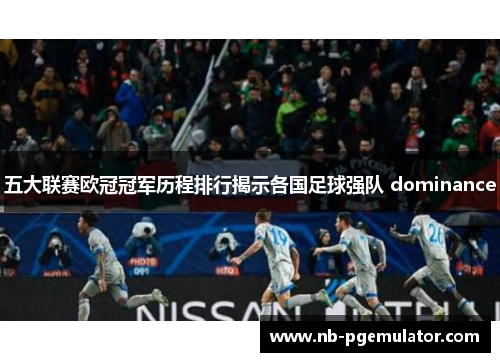 五大联赛欧冠冠军历程排行揭示各国足球强队 dominance