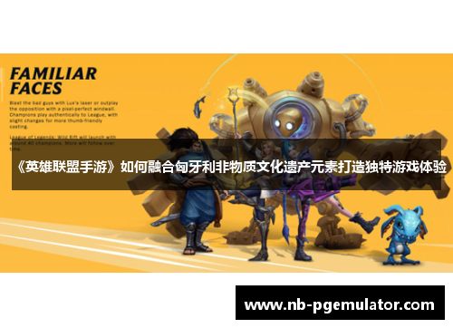 《英雄联盟手游》如何融合匈牙利非物质文化遗产元素打造独特游戏体验