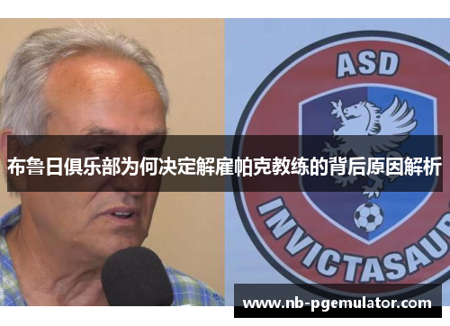 布鲁日俱乐部为何决定解雇帕克教练的背后原因解析