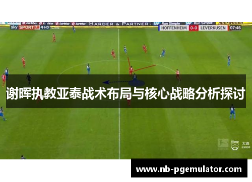 谢晖执教亚泰战术布局与核心战略分析探讨 谢晖执教亚泰战术布局与核心战略分析探讨